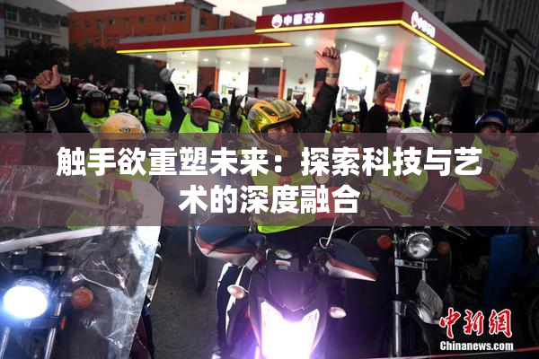 触手欲重塑未来：探索科技与艺术的深度融合