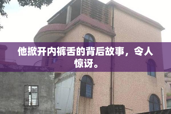 他掀开内裤舌的背后故事，令人惊讶。