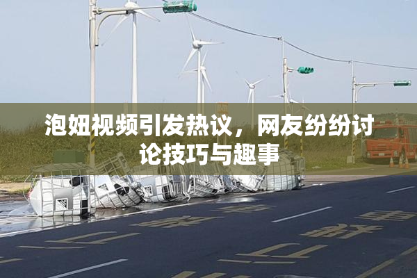 泡妞视频引发热议，网友纷纷讨论技巧与趣事