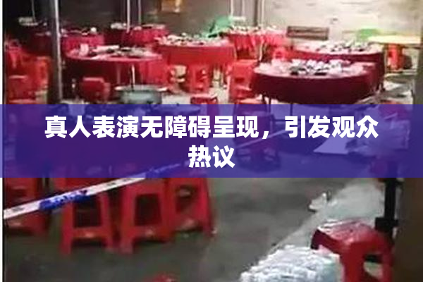 真人表演无障碍呈现，引发观众热议