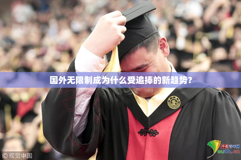 国外无限制成为什么受追捧的新趋势？