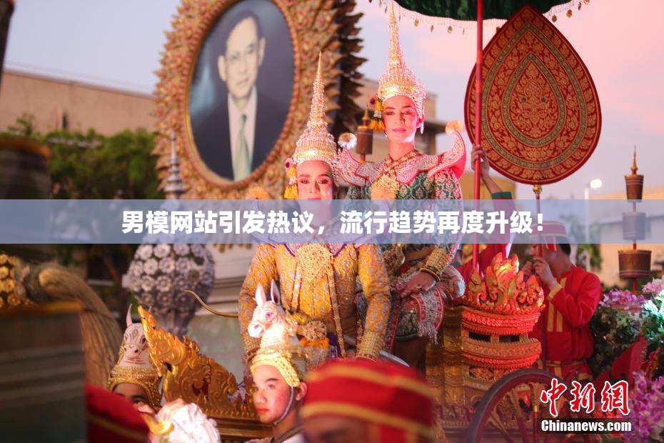男模网站引发热议，流行趋势再度升级！