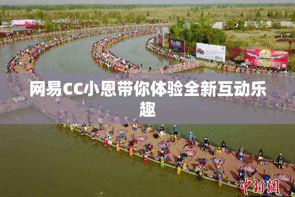 网易CC小恩带你体验全新互动乐趣