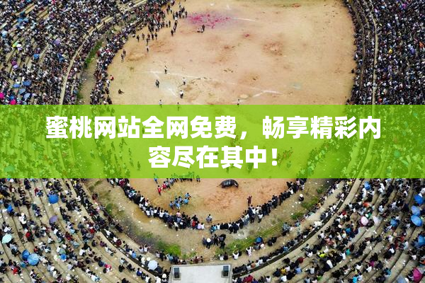 蜜桃网站全网免费，畅享精彩内容尽在其中！