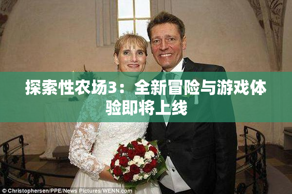 探索性农场3：全新冒险与游戏体验即将上线