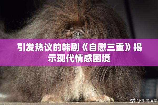 引发热议的韩剧《自慰三重》揭示现代情感困境