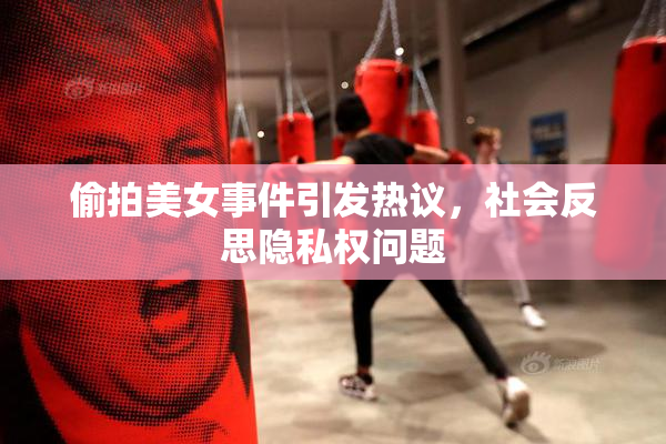 偷拍美女事件引发热议，社会反思隐私权问题