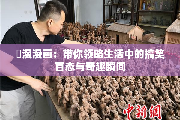囧漫漫画：带你领略生活中的搞笑百态与奇趣瞬间
