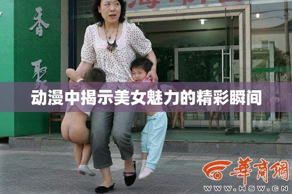 动漫中揭示美女魅力的精彩瞬间