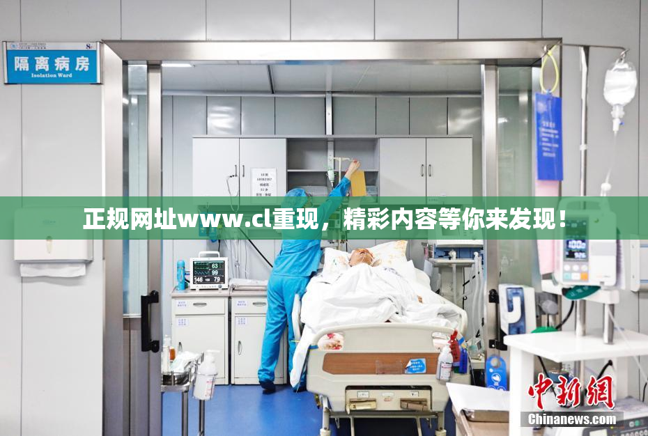 正规网址www.cl重现，精彩内容等你来发现！