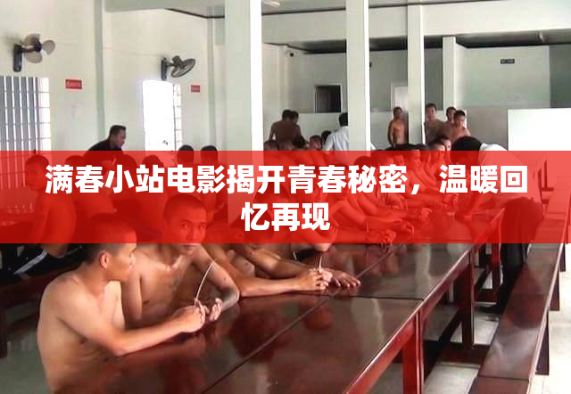 满春小站电影揭开青春秘密，温暖回忆再现