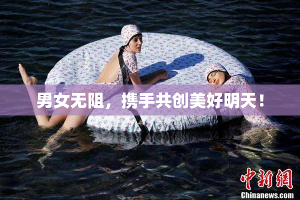 男女无阻，携手共创美好明天！