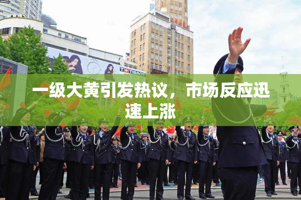 一级大黄引发热议，市场反应迅速上涨
