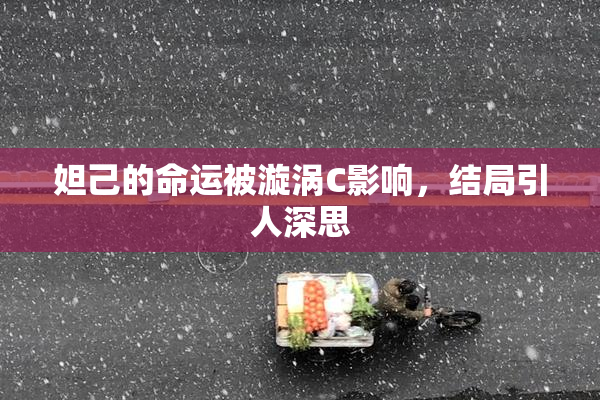 妲己的命运被漩涡C影响，结局引人深思
