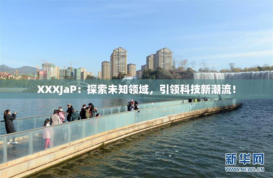 XXXJaP：探索未知领域，引领科技新潮流！