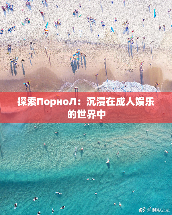探索ПорноЛ：沉浸在成人娱乐的世界中