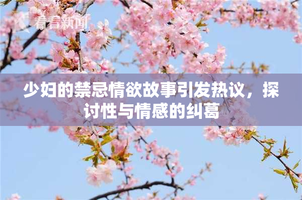 少妇的禁忌情欲故事引发热议，探讨性与情感的纠葛