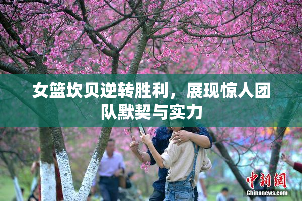 女篮坎贝逆转胜利，展现惊人团队默契与实力