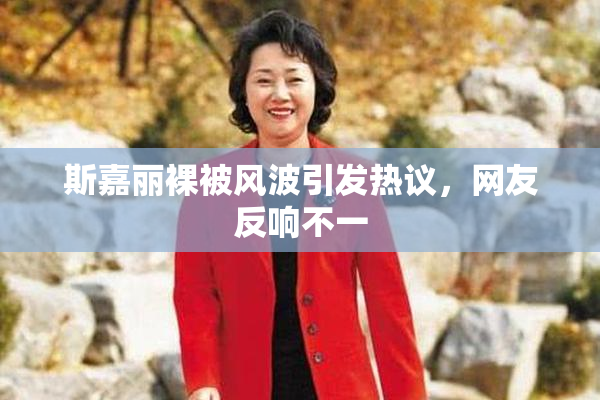 斯嘉丽裸被风波引发热议，网友反响不一