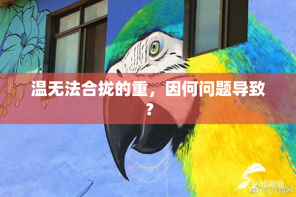 温无法合拢的重，因何问题导致？