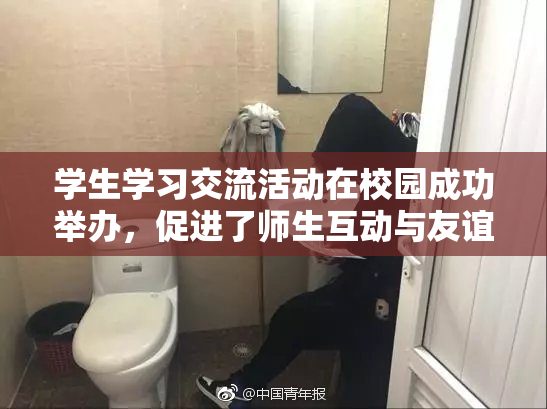 学生学习交流活动在校园成功举办，促进了师生互动与友谊。