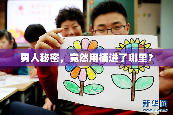 男人秘密，竟然用桶进了哪里？