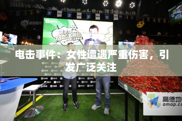 电击事件：女性遭遇严重伤害，引发广泛关注