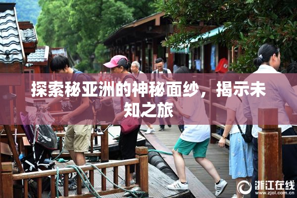 探索秘亚洲的神秘面纱，揭示未知之旅