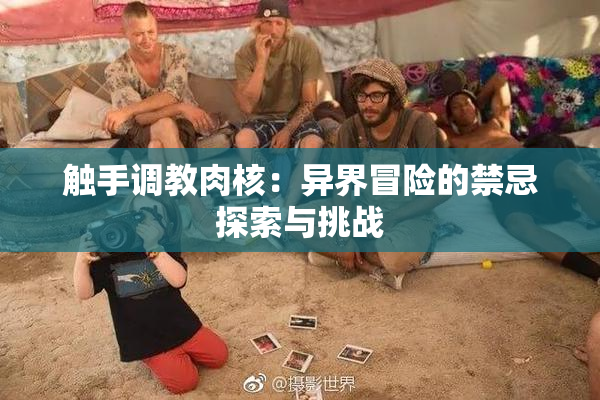 触手调教肉核：异界冒险的禁忌探索与挑战