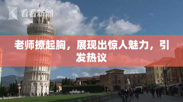 老师撩起胸，展现出惊人魅力，引发热议
