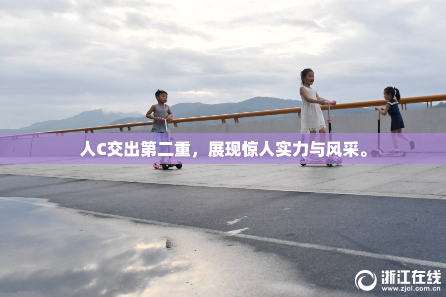 人C交出第二重，展现惊人实力与风采。