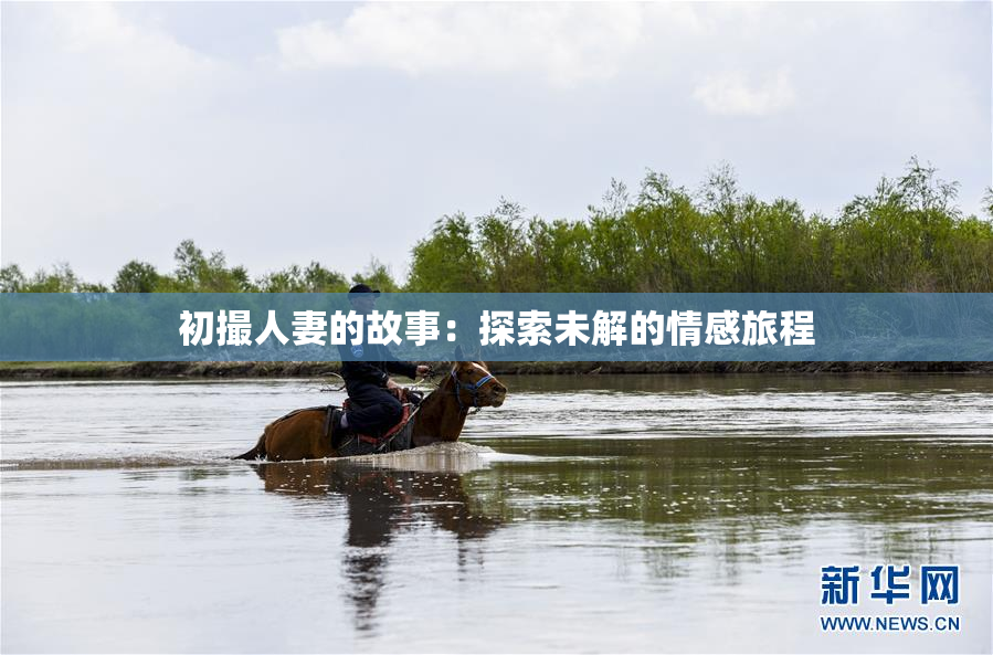 初撮人妻的故事：探索未解的情感旅程
