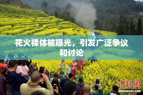 花火裸体被曝光，引发广泛争议和讨论