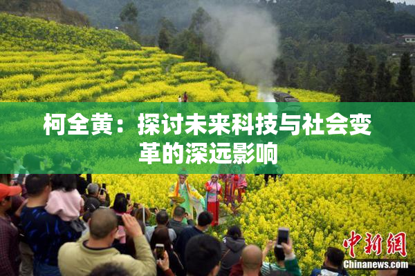 柯全黄：探讨未来科技与社会变革的深远影响
