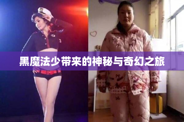 黑魔法少带来的神秘与奇幻之旅