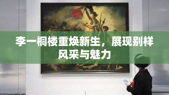 李一桐楼重焕新生，展现别样风采与魅力