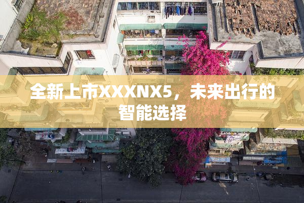 全新上市XXXNX5，未来出行的智能选择