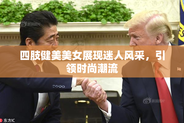 四肢健美美女展现迷人风采，引领时尚潮流