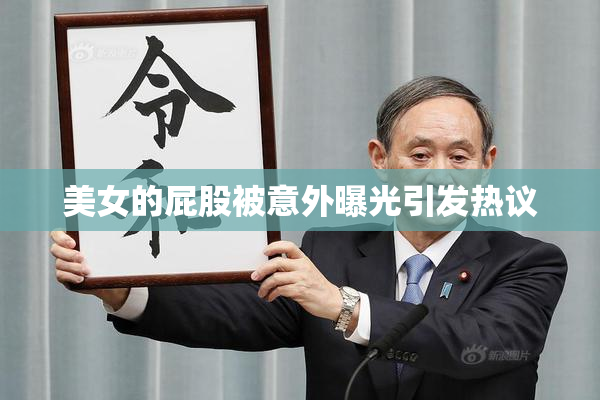 美女的屁股被意外曝光引发热议