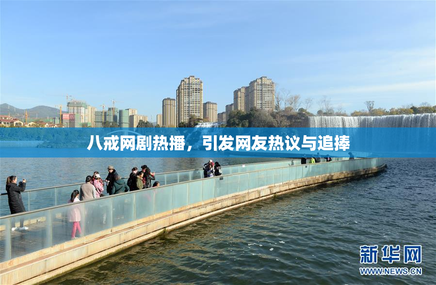 八戒网剧热播，引发网友热议与追捧
