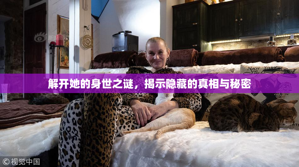 解开她的身世之谜，揭示隐藏的真相与秘密