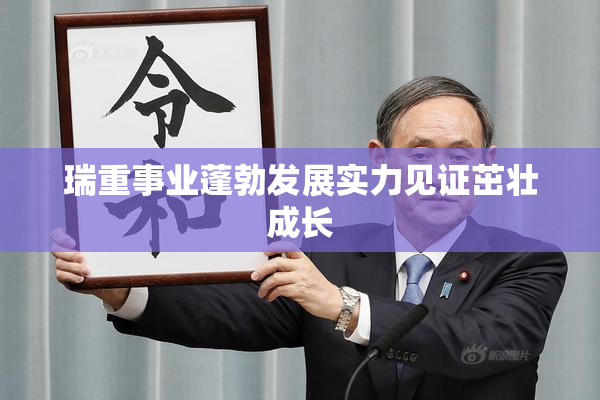 瑞重事业蓬勃发展实力见证茁壮成长