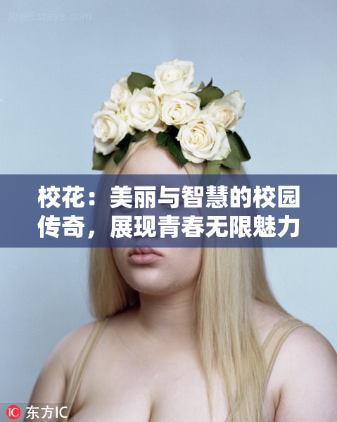 校花：美丽与智慧的校园传奇，展现青春无限魅力