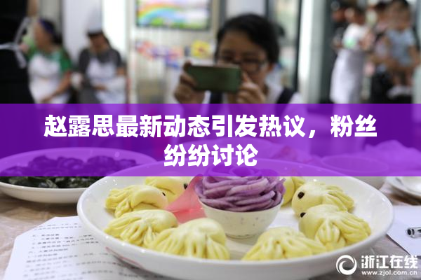 赵露思最新动态引发热议，粉丝纷纷讨论
