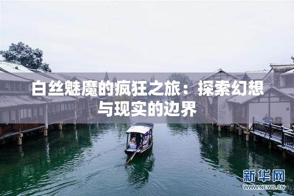 白丝魅魔的疯狂之旅：探索幻想与现实的边界
