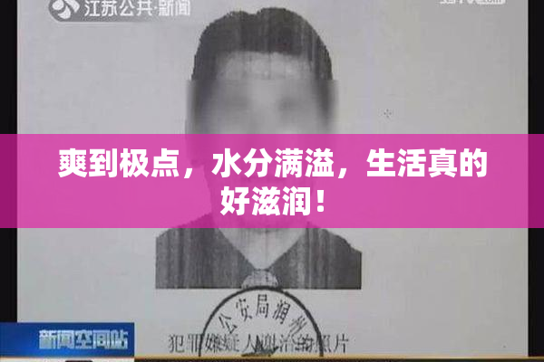 爽到极点，水分满溢，生活真的好滋润！