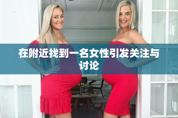 在附近找到一名女性引发关注与讨论