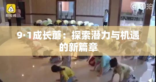 9·1成长蘑：探索潜力与机遇的新篇章