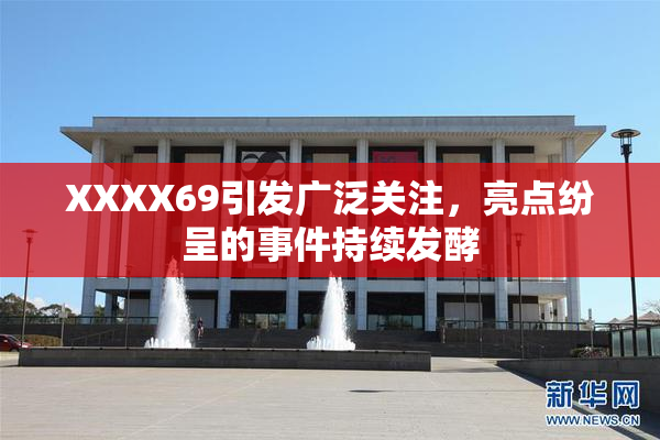 XXXX69引发广泛关注，亮点纷呈的事件持续发酵
