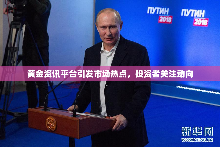 黄金资讯平台引发市场热点，投资者关注动向